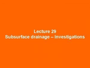 Lecture 29 Subsurface drainage Investigations Subsurface drainage refers