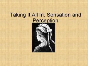 Taking It All In Sensation and Perception Sensation