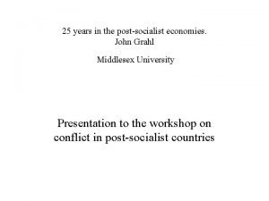 25 years in the postsocialist economies John Grahl