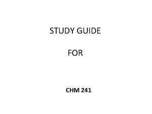 STUDY GUIDE FOR CHM 241 CHM 241 PRINCIPLES