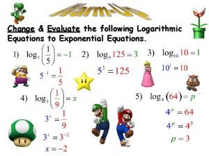 Change Evaluate the following Logarithmic Equations to Exponential