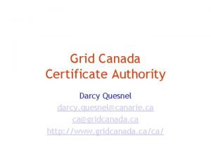 Grid Canada Certificate Authority Darcy Quesnel darcy quesnelcanarie