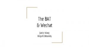 The BAT Wechat Janice Wang Abigail Zolotarsky What