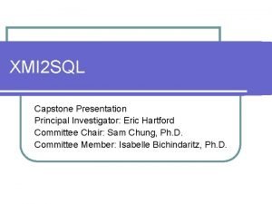 XMI 2 SQL Capstone Presentation Principal Investigator Eric