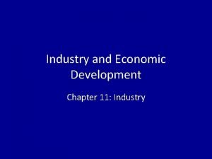 Industry and Economic Development Chapter 11 Industry Industry