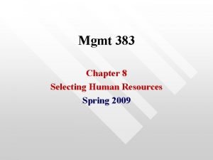 Mgmt 383 Chapter 8 Selecting Human Resources Spring