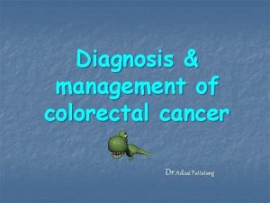 Diagnosis management of colorectal cancer Dr Adisai Pattatang
