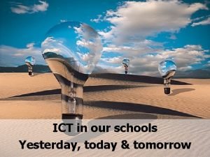 ICT in our schools Yesterday today tomorrow Learning