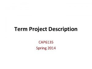 Term Project Description CAP 6135 Spring 2014 Term