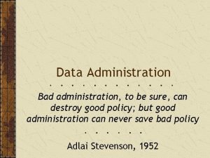 Data Administration Bad administration to be sure can