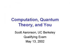 Computation Quantum Theory and You Scott Aaronson UC