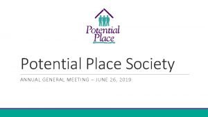 Potential Place Society ANNUAL GENERAL MEETING JUNE 26
