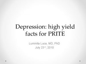 Depression high yield facts for PRITE Luminita Luca