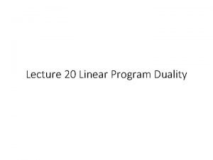 Lecture 20 Linear Program Duality Outline Duality for