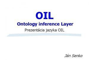 OIL Ontology inference Layer Prezentcia jazyka OIL Jn