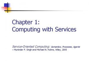 Chapter 1 Computing with Services ServiceOriented Computing Semantics