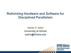 Rethinking Hardware and Software for Disciplined Parallelism Sarita