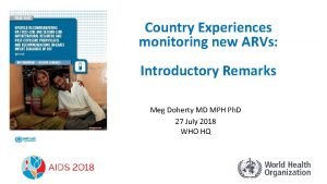 Country Experiences monitoring new ARVs Introductory Remarks Meg