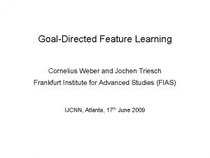 GoalDirected Feature Learning Cornelius Weber and Jochen Triesch