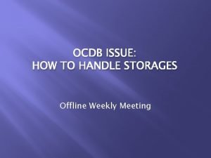 OCDB ISSUE HOW TO HANDLE STORAGES Offline Weekly