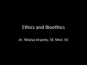 Ethics and Bioethics dr Nindya Aryanty M Med