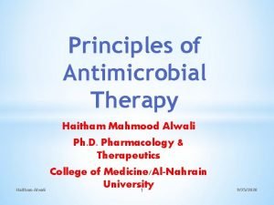 Principles of Antimicrobial Therapy Haitham Mahmood Alwali Ph