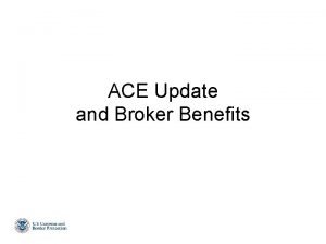 ACE Update and Broker Benefits Agenda Overview Summarized