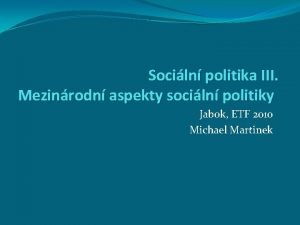 Sociln politika III Mezinrodn aspekty sociln politiky Jabok