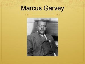 Marcus Garvey Spent early life in Jamaica Began