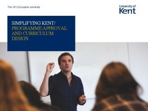 The UKs European university SIMPLIFYING KENT PROGRAMME APPROVAL