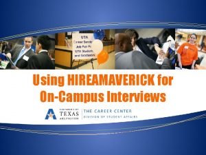 Using HIREAMAVERICK for OnCampus Interviews What are OnCampus