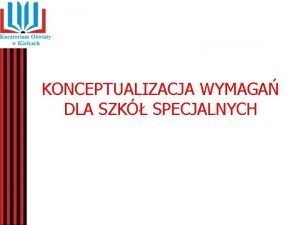 KONCEPTUALIZACJA WYMAGA DLA SZK SPECJALNYCH W 1 Szkoa