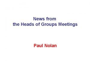 News from the Heads of Groups Meetings Paul