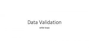 Data Validation while loops Data validation Programs get