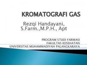 KROMATOGRAFI GAS Rezqi Handayani S Farm M P