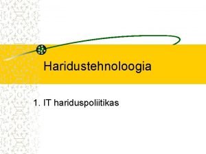 Haridustehnoloogia 1 IT hariduspoliitikas Lektor Sirje Klaos TR