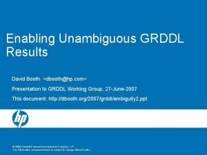 Enabling Unambiguous GRDDL Results David Booth dboothhp com