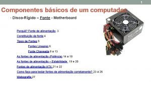 1 Componentes bsicos de um computador DiscoRgido Fonte