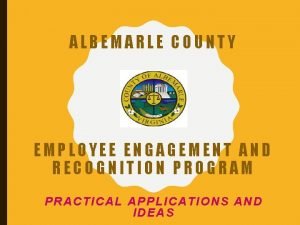 ALBEMARLE COUNTY EMPLOYEE ENGAGEMENT AND RECOGNITION PROGRAM PRACTICAL