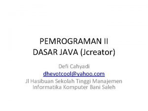 PEMROGRAMAN II DASAR JAVA Jcreator Defi Cahyadi dhevotcoolyahoo