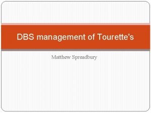 DBS management of Tourettes Matthew Spreadbury What is