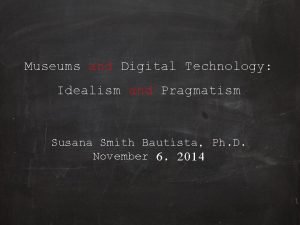 Museums and Digital Technology Idealism and Pragmatism Susana