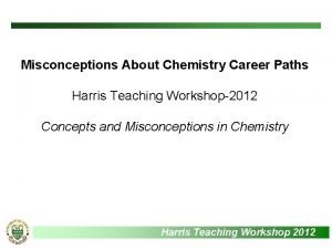 Misconceptions About Chemistry Career Paths Harris Teaching Workshop2012