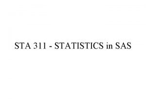 STA 311 STATISTICS in SAS Instructions Provide SAS