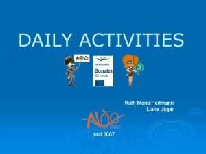 DAILY ACTIVITIES Ruth Maria Pertmann Liana Jgar juuli