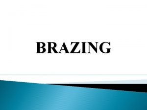 BRAZING INTRODUCTION Brazing may be define as a