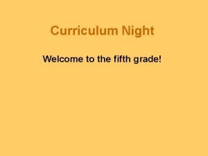 Curriculum Night Welcome to the fifth grade General