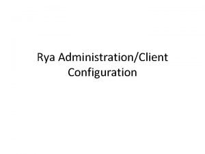 Rya AdministrationClient Configuration Status Quo Currently Rya configuration