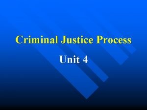 Criminal Justice Process Unit 4 Criminal Justice Process