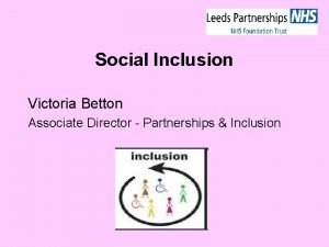 Social Inclusion Victoria Betton Associate Director Partnerships Inclusion